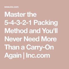 the text reads, master the 5 - 4 - 2 - 1 packing method and you'll never need more than a carry - on again again again again