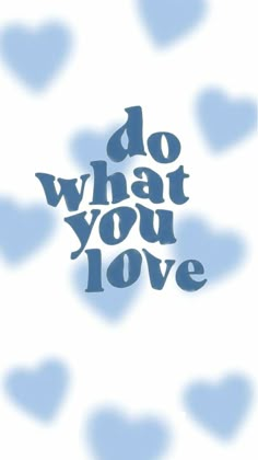 the words do what you love are in blue hearts