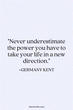 a quote that reads, never underestimate the power you have to take your life in a new direction