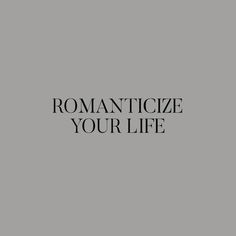 the words romanticize your life written in black on a gray background with white lettering