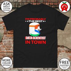 I'm Probably The Best Data Scientist In Town Shirt - Adult Unisex Gifts for Machine Learning Experts, Data Scientists, Graduation, Birthday