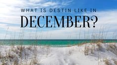 the beach is covered in sand and grass with text that reads, what is destin like in december?