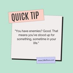 a piece of paper that says quick tip you have enems? good that means you've stood up for something, someone in your life