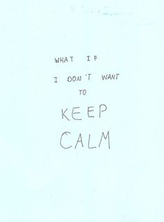 a white piece of paper with writing that says what if i don't want to keep calm