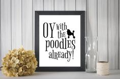 a black and white print that says oy with the poodles already