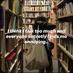 a woman is walking through a library with a bag in her hand and the words i think i talk too much and everyone secretly finds me annoying