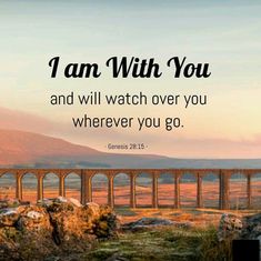 a bridge with the words, i am with you and will watch over you wherever you go