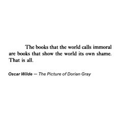 an image of a quote from oscar wilde about books that the world calls imoral are books that show the world its own shame