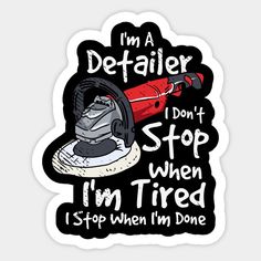 i'm a defailer i don't stop when i'm tired