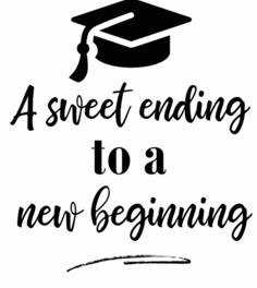 a black and white graduation cap with the words sweet ending to a new beginning