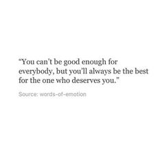 the quote you can't be good enough for everybody, but you'll always be the best for the one who deserves