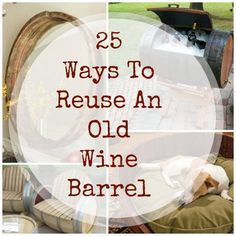 the words 25 ways to reuse an old wine barrel are shown in four different pictures