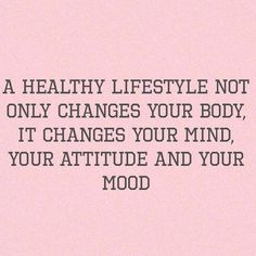 a pink background with the words, a healthy lifestyle not only changes your body, it changes your mind, your attitude and your mood