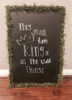 a chalkboard sign that says they made from king of all the wild things