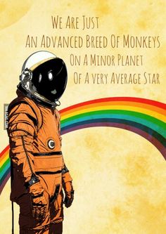 an astronaut standing in front of a rainbow with the caption we are just an advanced breed of monkeys on a minor planet of a very average star