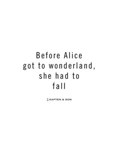 a quote that says before alice got to wonderlandland, she had to fall on