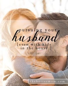 a man and woman hugging each other with the words pursuing your husband even with kids in the house