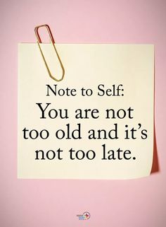 a note pinned to a pink wall with the quote not to self you are not too old and it's not too late