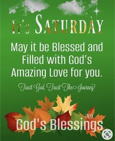 a green background with leaves and the words, it's saturday may it be blessed and filled with god's amazing love for you