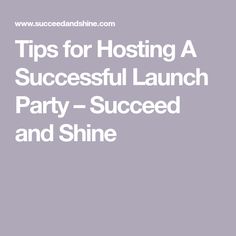 the words tips for hosting a successful launch party - suced and shine on a gray background