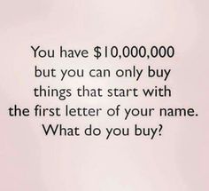 the words you have $ 10 00, 000 but you can only buy things that start with the first letter of your name