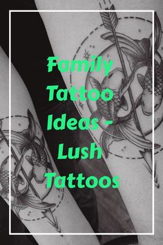 two tattoos that have fish and arrows on them with the words family tattoo ideas lush tattoos