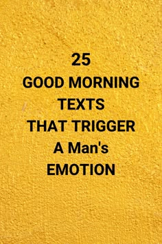 a yellow wall with the words 25 good morning texts that triggerer a man's emotion