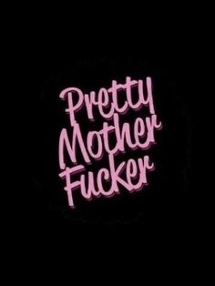 the words pretty mother fuckinger written in pink on a black background