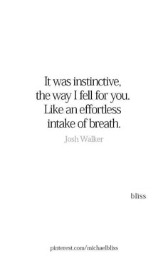 a quote that says it was insinctive, the way i fell for you like an effortless intake of breath