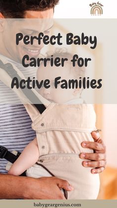 a man holding a baby in his arms with the words perfect baby carrier for active families