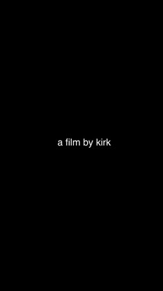 a black background with the words a film by kirk