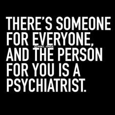 there's someone for everyone and the person for you is a psychtistt