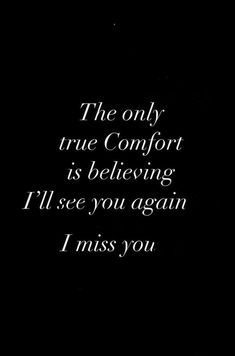 the only true comfort is believing i'll see you again, miss you quote