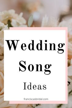 the words wedding song ideas on top of white flowers