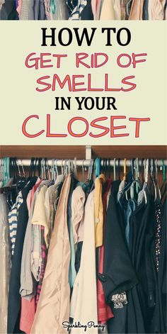 a closet filled with clothes and the words how to get rid of smells in your closet