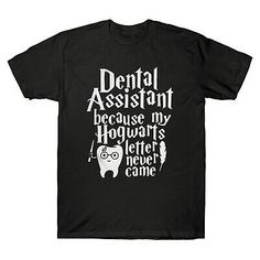 a black t - shirt with white lettering that says dental assistant because my hogwarts left