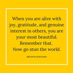 a yellow background with a quote from brandon burchard that reads, when you are alive with joy, gratitue, and genuine interest in others, you are your most beautiful