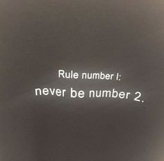 a black and white photo with the words rules number i never be number 2