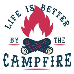 life is better by the campfire