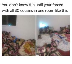 two pictures of a messy bed with the caption you don't know until you forced with all 350 cousins in one room like this