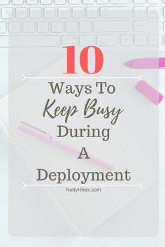 the words 10 ways to keep busy during a deployment on top of a desk