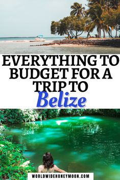 a woman sitting on the edge of a body of water with text overlay reading everything to budget for a trip to belize