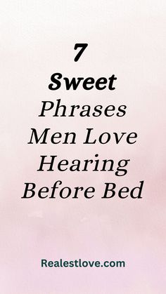 the words 7 sweet phrases men love before bed are in black and white on a pink background