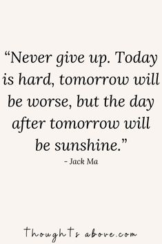 a quote that says never give up today is hard, tomorrow will be worse, but the day after tomorrow will be sunshine