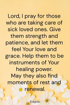 flowers with the words lord, i pray for those who are taking care of sick loved ones give them strength and