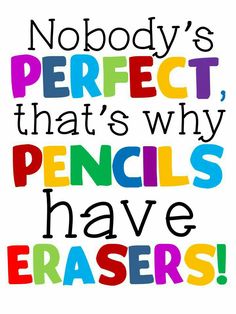 the words nobody's perfect that's why pencils have erasers on it