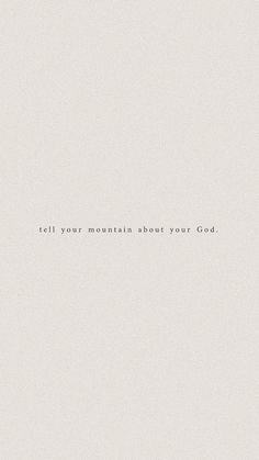 a white wall with the words tell your mountains about your god on it's side