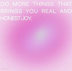 a pink background with the words do more things that brings you real and honesty joy