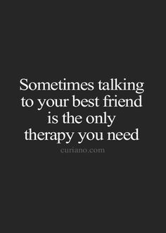 a quote that says sometimes talking to your best friend is the only therapy you need