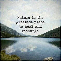 a lake with mountains in the background and a quote about nature is the greatest place to heal and recharge